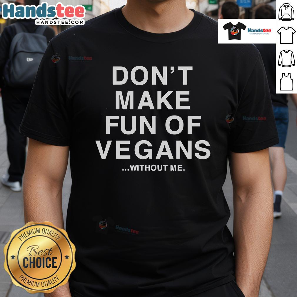 Official Don'T Make Fun Of Vegans Without Me T-Shirt featuring a humorous vegan-themed design on a cotton tee.