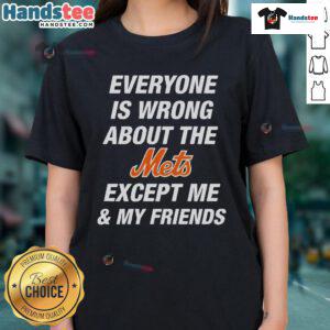 Official Ladies Tee featuring 'Everyone Is Wrong About The Mets Except Me & My Friends' design for Mets fans.