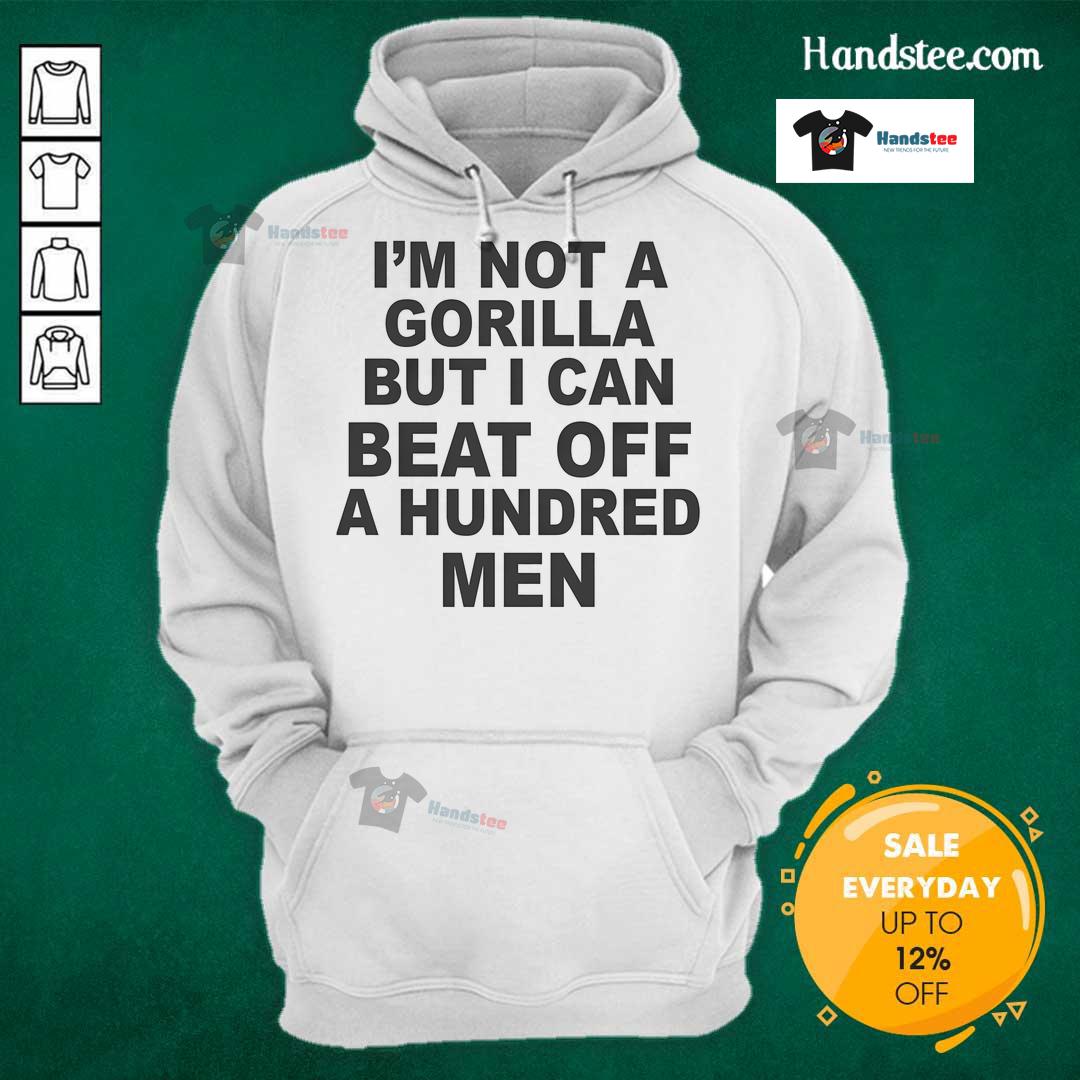 Official I'm Not A Gorilla But I Can Beat Off A Hundred Men Hoodie featuring bold graphic design and comfortable fit.