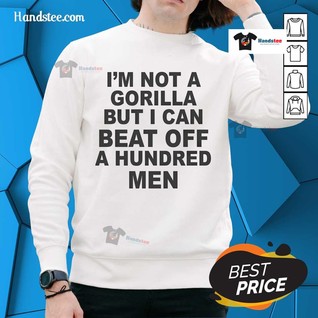 Official 'I'm Not A Gorilla But I Can Beat Off A Hundred Men' sweatshirt, featuring bold text on a stylish black background.