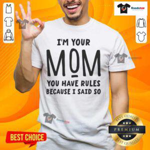Alt Text: Official I'M Your Mom You Have Rules Because I Said So T-Shirt featuring bold text on a casual tee design.