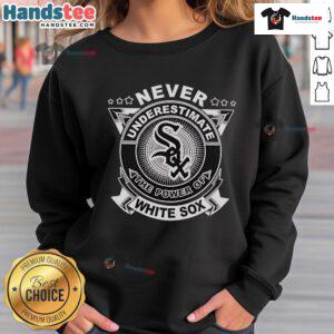 Official Never Underestimate The Power Of White Sox Sweatshirt showcasing team pride and stylish design.