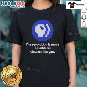 Official PBS logo with 'The Revolution Is Made Possible By Viewers Like You' on a ladies tee shirt design.