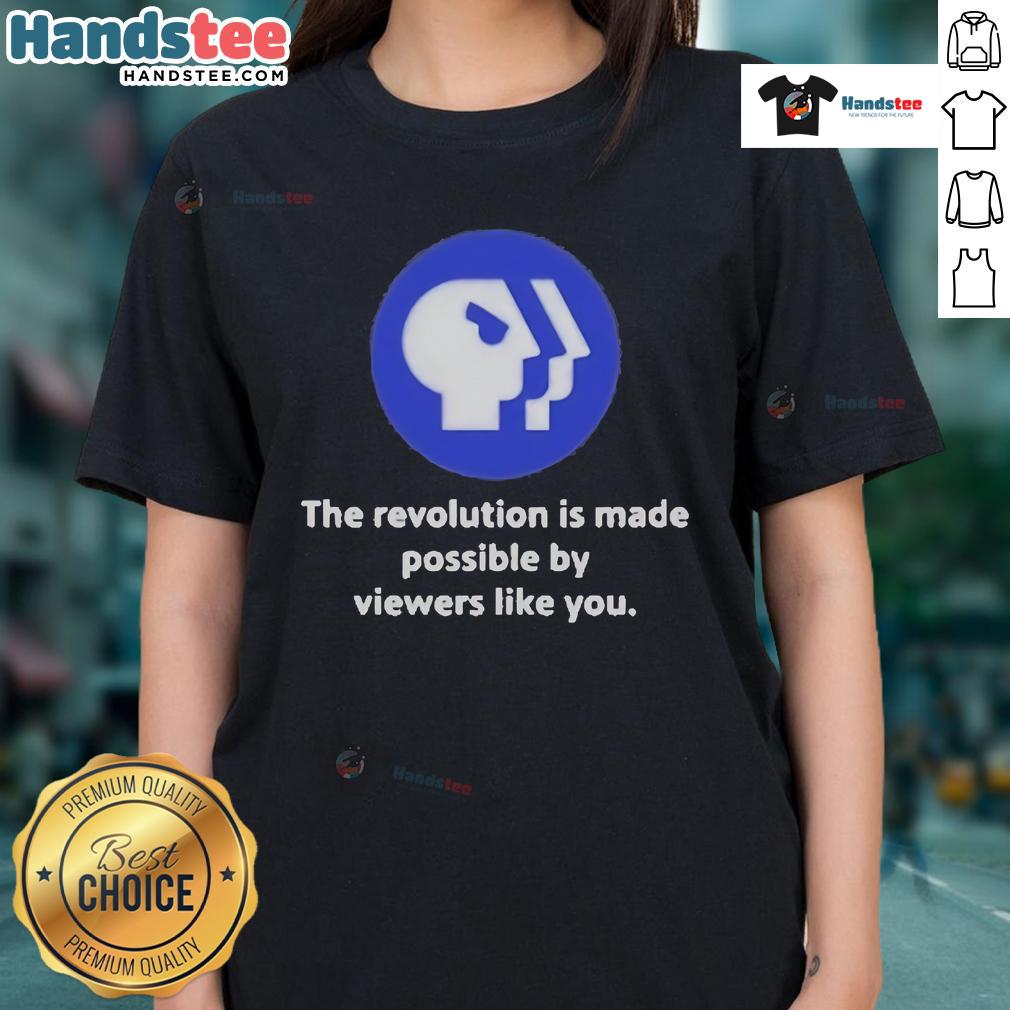 Official PBS logo with 'The Revolution Is Made Possible By Viewers Like You' on a ladies tee shirt design.