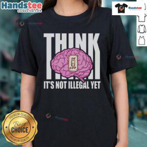 Funny Brain Think It's Not Illegal Yet Ladies Tee featuring a humorous graphic design for casual wear.