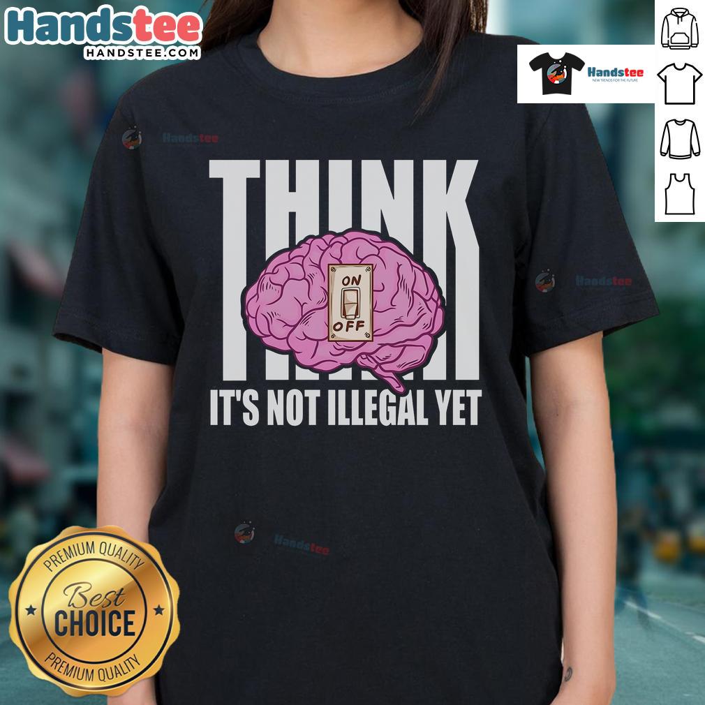 Funny Brain Think It's Not Illegal Yet Ladies Tee featuring a humorous graphic design for casual wear.