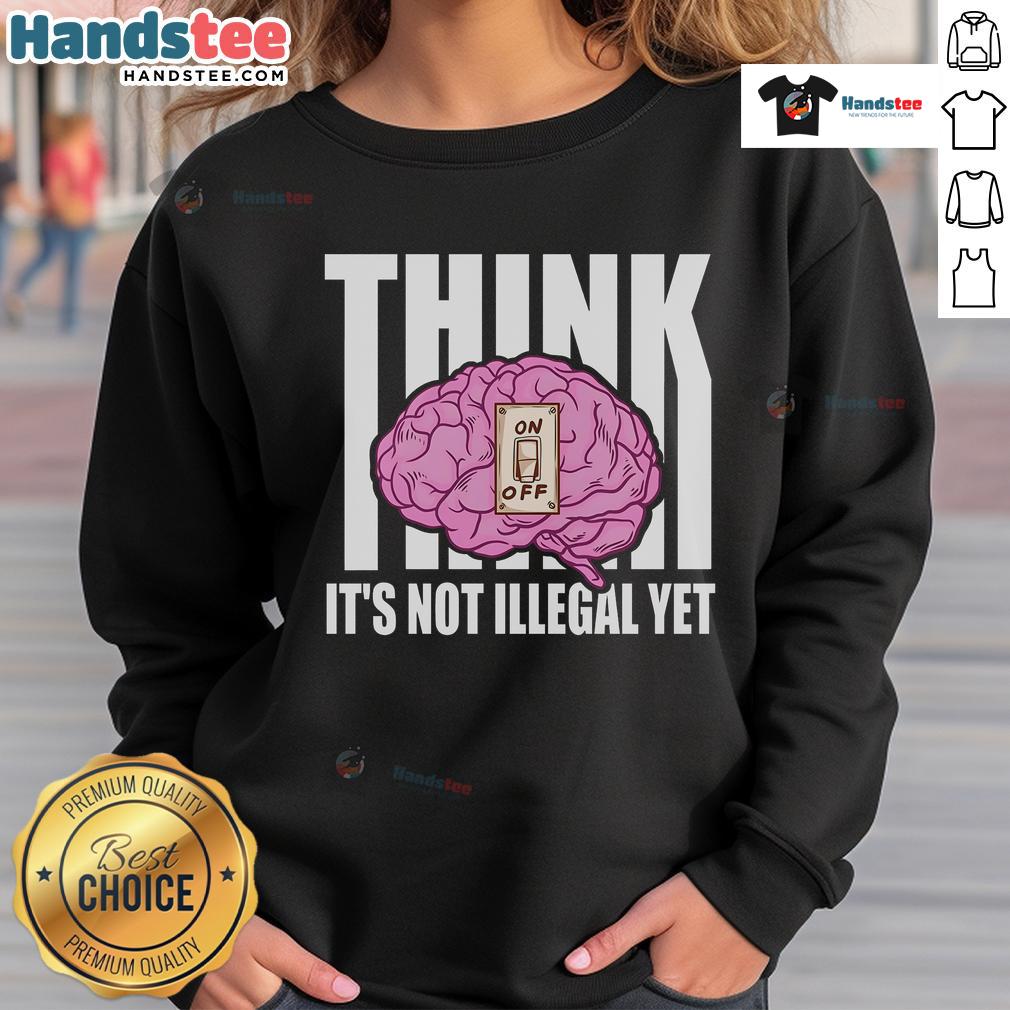 Funny sweatshirt featuring 'Brain Thinks It's Not Illegal Yet' design, perfect for casual wear and humor lovers.