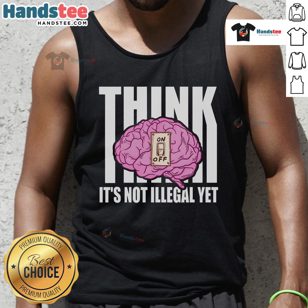 Funny brain graphic on a tank top with text 'Think It's Not Illegal Yet' for a humorous casual style.