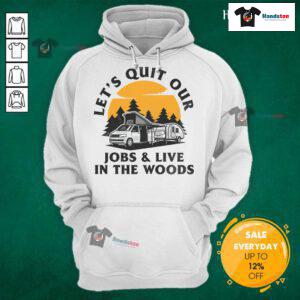Funny Camping hoodie with 'Let's Quit Our Jobs and Live in the Woods' slogan, perfect for outdoor enthusiasts.
