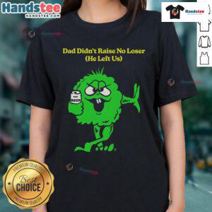 Funny Dad Didn't Raise No Loser tee for ladies, featuring a humorous quote perfect for proud daughters and casual wear.