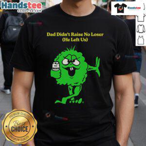 Funny Dad Didn'T Raise No Loser He Left Us T-Shirt featuring a humorous quote for proud children of strong fathers.