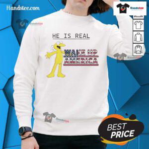 Funny Graggle Gregory Simpson 'He Is Real' sweatshirt design, perfect for Wake Up America fans and humor enthusiasts.