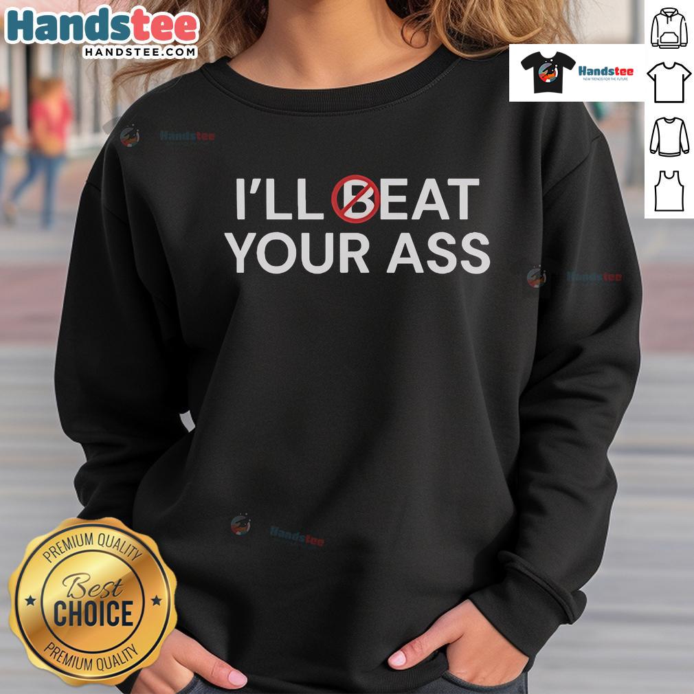 Funny 'I'll Beat Your Ass, I'll Eat Your Ass' sweatshirt design featuring bold text and playful graphics.