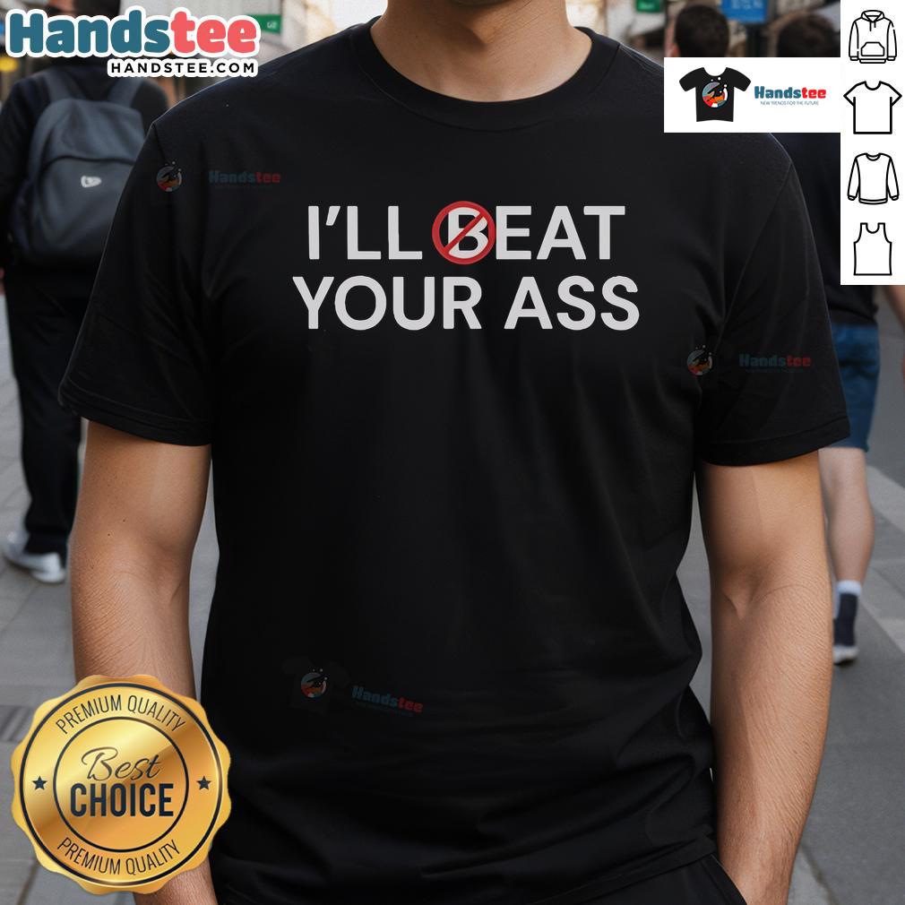 Funny 'I'll Beat Your Ass I'll Eat Your Ass' T-Shirt design featuring humorous text in bold typography.