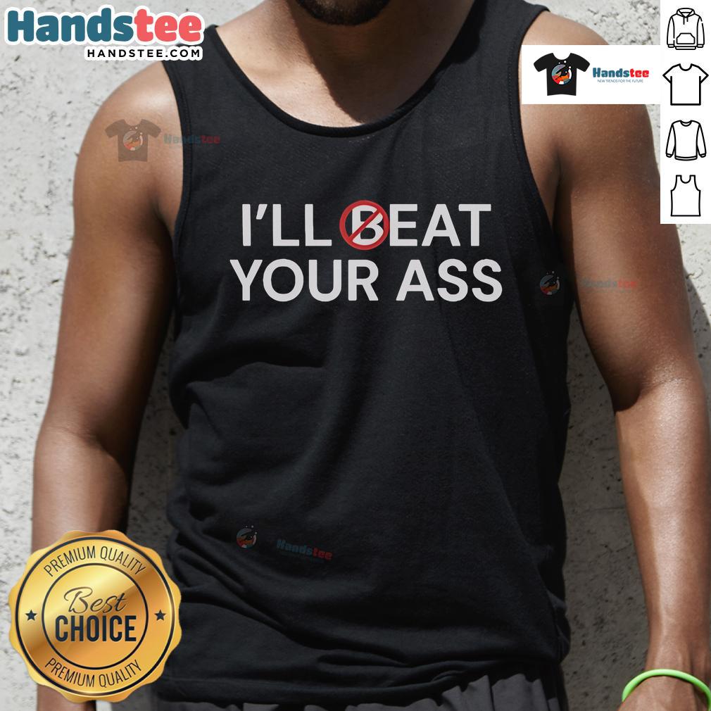 Funny tank top with 'Ill Beat Your Ass Ill Eat Your Ass' graphic, perfect for humorous casual wear.