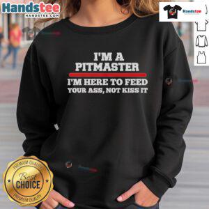 Funny 'I'm a Pitmaster, I'm Here to Feed Your Ass, Not Kiss It' sweatshirt design featuring humor and BBQ themes.