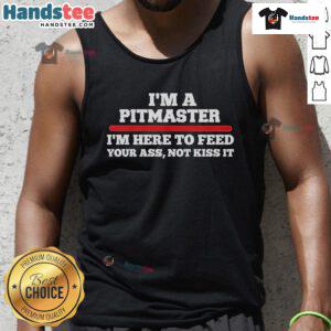 Alt Text: Funny tank top for pitmasters: 'Im here to feed your ass, not kiss it' - perfect for BBQ lovers and grill enthusiasts.