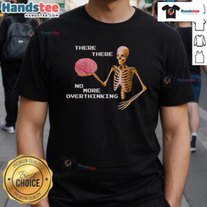 Alt Text: Funny There There No More Overthinking skeleton brain t-shirt design featuring a playful skeleton with a brain.