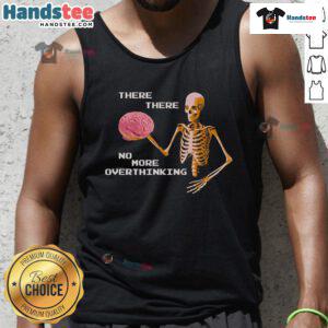 Funny skeleton brain tank top with 'There, there, no more overthinking' slogan perfect for casual wear.