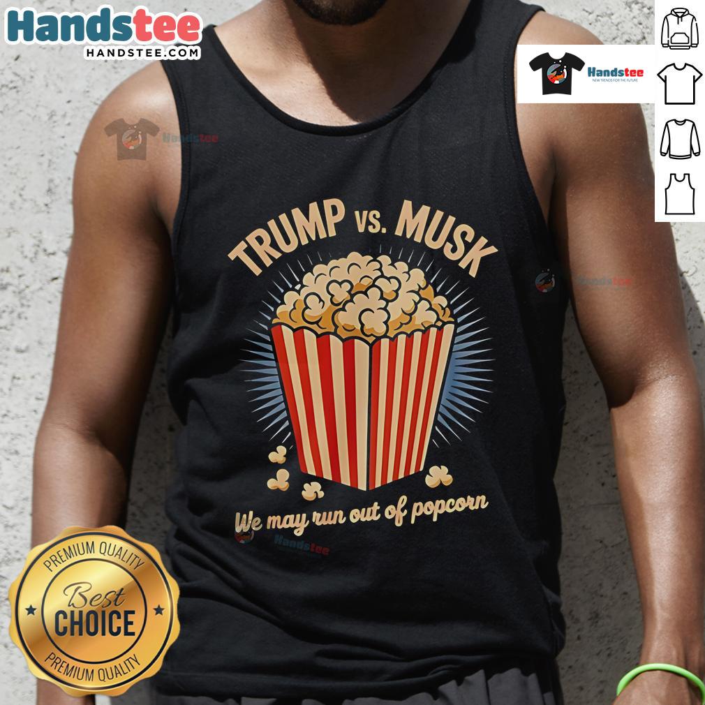 Alt Text: Funny Trump and Musk war tank top design, highlighting the phrase 'We May Run Out of Popcorn' for humorous apparel.