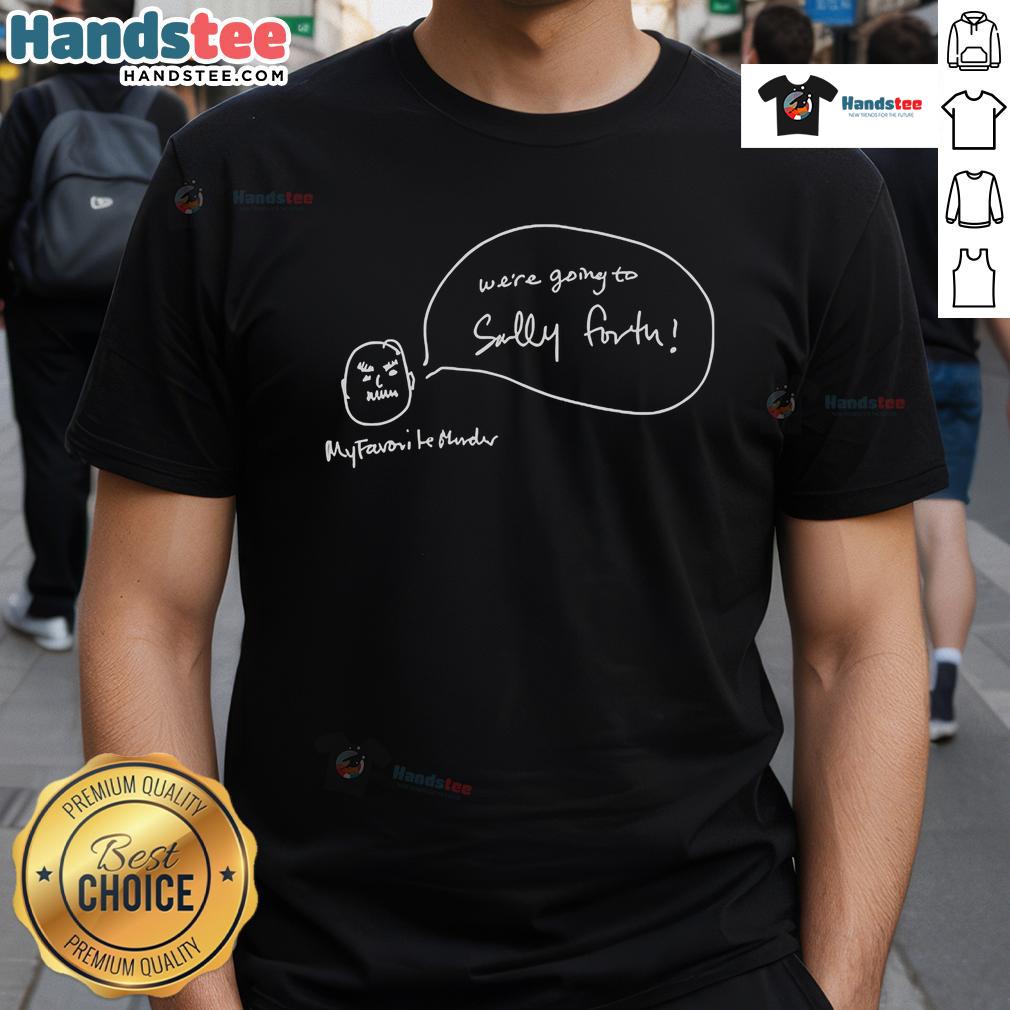 Alt Text: Funny We're Going To Sally Forth My Favorite Murder T-shirt featuring bold text and a playful design for fans.