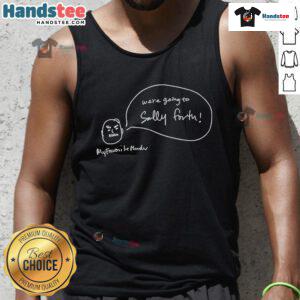Funny 'We're Going to Sally Forth' My Favorite Murder tank top design featuring bold graphics and humorous text.