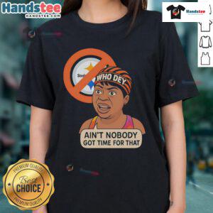 Funny Who Dey Ain't Nobody Got No Time For Steelers Ladies Tee in vibrant colors, perfect for Bengals fans.