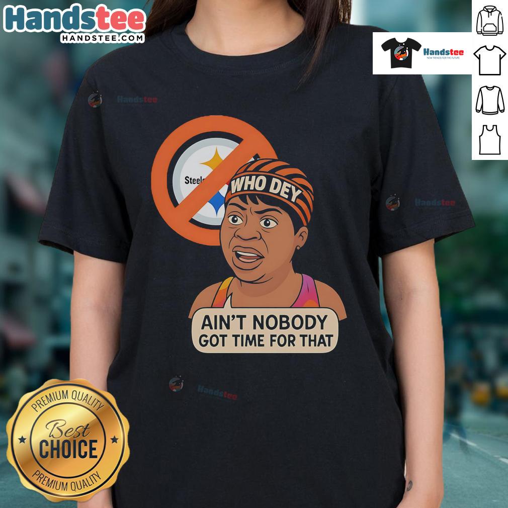 Funny Who Dey Ain't Nobody Got No Time For Steelers Ladies Tee in vibrant colors, perfect for Bengals fans.