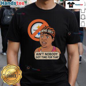 Funny Who Dey Ain't Nobody Got No Time For Steelers T-Shirt featuring playful design for football fans.