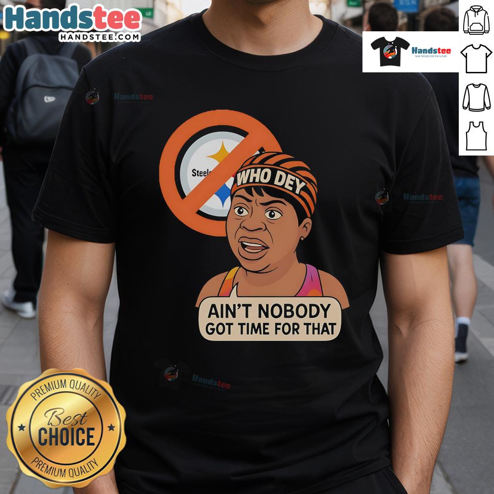 Funny Who Dey Ain't Nobody Got No Time For Steelers T-Shirt featuring playful design for football fans.