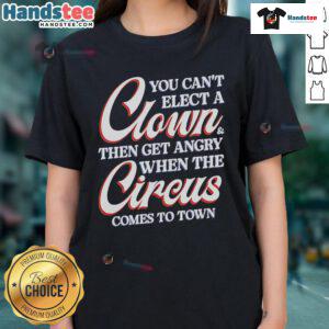 Funny 'You Can't Elect A Clown' Ladies Tee showcasing humor about politics and the circus theme in vibrant colors.