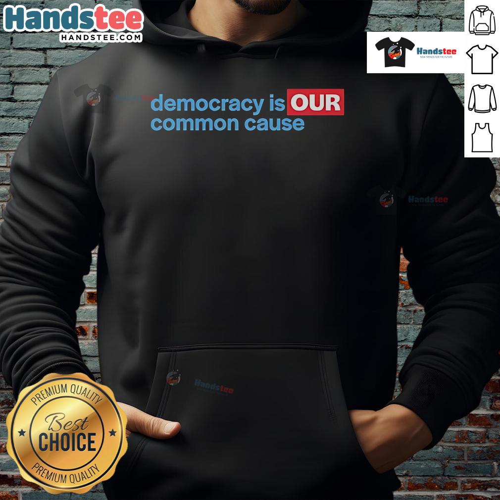 Good Democracy Is Our Common Cause Hoodie featuring a bold message promoting civic engagement and community unity.