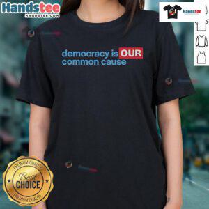 Good Democracy Is Our Common Cause Ladies Tee featuring a stylish design promoting democracy and civic engagement.