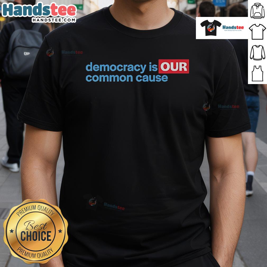 Good Democracy Is Our Common Cause T-Shirt featuring bold text design promoting civic engagement and democratic values.