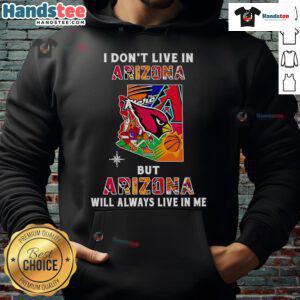 Cozy hoodie with 'Good I Dont Live in Arizona But Arizona Will Always Live in Me' text, perfect for Arizona fans.
