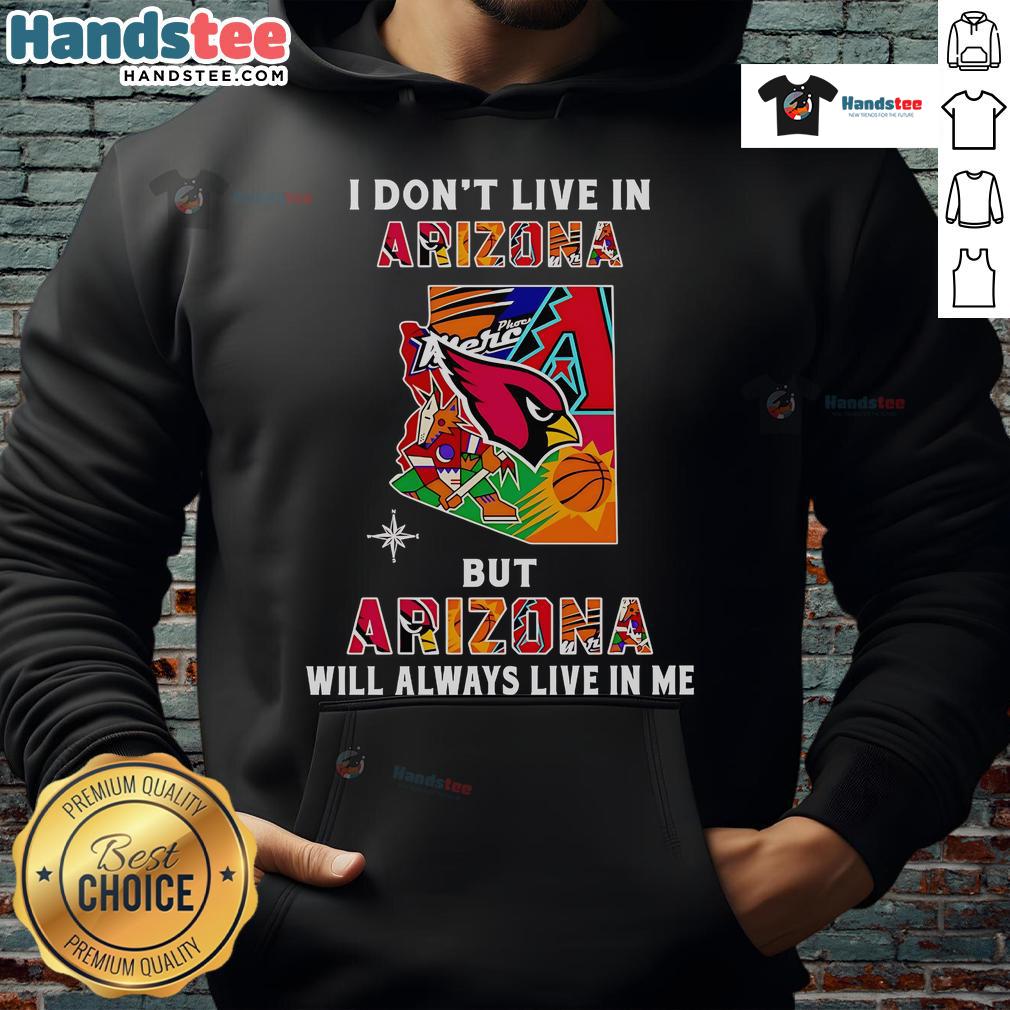 Cozy hoodie with 'Good I Dont Live in Arizona But Arizona Will Always Live in Me' text, perfect for Arizona fans.