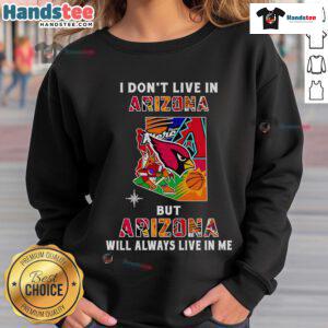Cozy sweatshirt featuring 'Good I Don't Live in Arizona But Arizona Will Always Live in Me' design, perfect for Arizona fans.