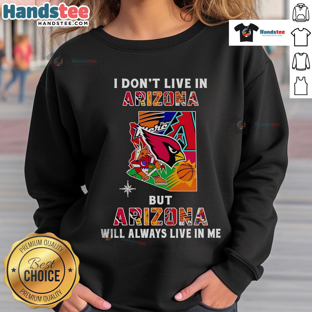 Cozy sweatshirt featuring 'Good I Don't Live in Arizona But Arizona Will Always Live in Me' design, perfect for Arizona fans.