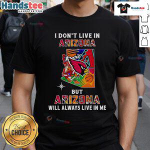 Good I Don'T Live In Arizona But Arizona Will Always Live In Me T-Shirt showcasing a stylish design for Arizona lovers.