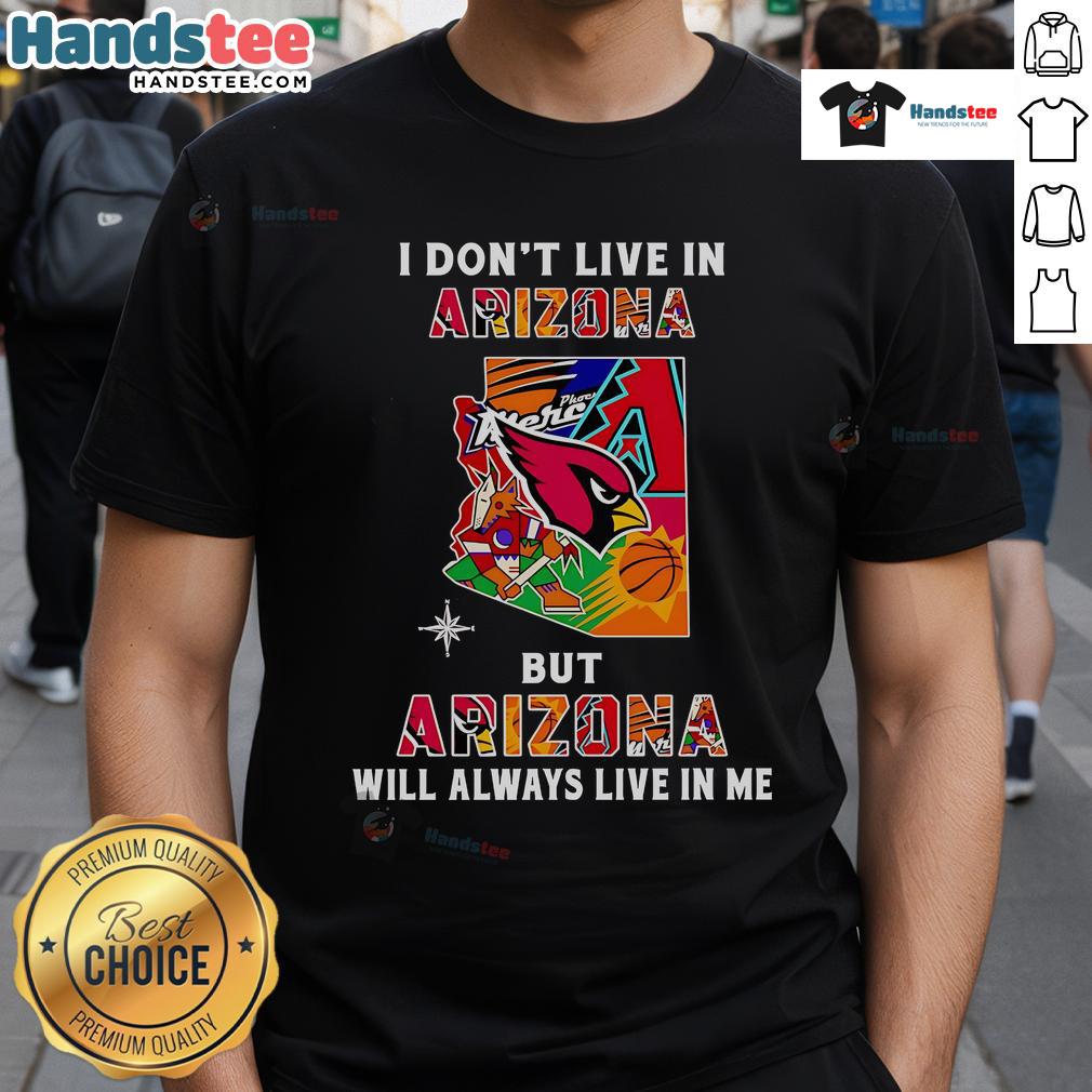 Good I Don'T Live In Arizona But Arizona Will Always Live In Me T-Shirt showcasing a stylish design for Arizona lovers.