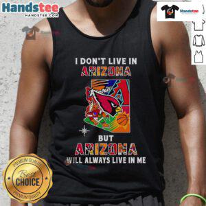 Trendy tank top featuring the phrase 'Good, I Don't Live in Arizona, But Arizona Will Always Live in Me' in vibrant lettering.