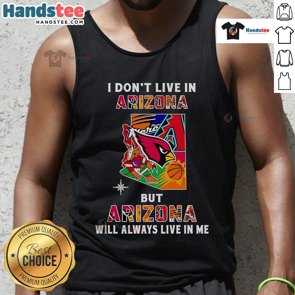 Trendy tank top featuring the phrase 'Good, I Don't Live in Arizona, But Arizona Will Always Live in Me' in vibrant lettering.