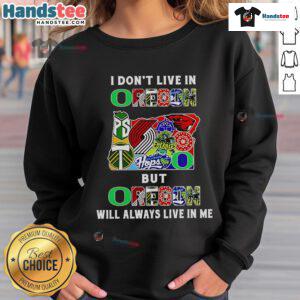 Cozy sweatshirt featuring 'Good, I Don't Live in Oregon, But Oregon Will Always Live in Me' design for sports fans.