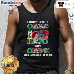 Good I Dont Live in Oregon but Oregon Will Always Live in Me tank top featuring sport team logos and vibrant colors.