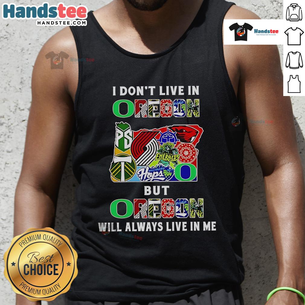 Good I Dont Live in Oregon but Oregon Will Always Live in Me tank top featuring sport team logos and vibrant colors.