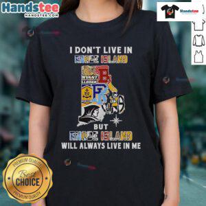 Good I Dont Live In Rhode Island but Rhode Island Will Always Live In Me sport teams ladies tee featuring vibrant design.