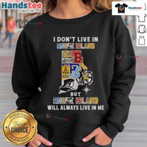 Comfortable sweatshirt featuring 'Good I Don't Live in Rhode Island, But Rhode Island Will Always Live in Me' design.