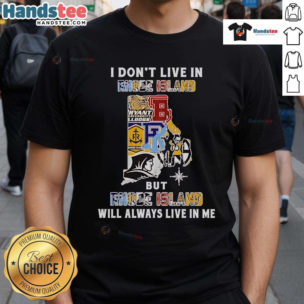 Good I Dont Live In Rhode Island But Rhode Island Will Always Live In Me t-shirt featuring sporty design and team spirit.