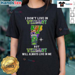 Good I Dont Live In Vermont But Vermont Will Always Live In Me sport teams ladies tee, showcasing state pride and style.
