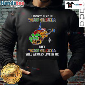 Sport teams hoodie featuring 'Good, I Dont Live in West Virginia, But West Virginia Will Always Live in Me' design.